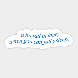 Sarcasm Why Fall In Love When You Can Fall Asleep Sticker